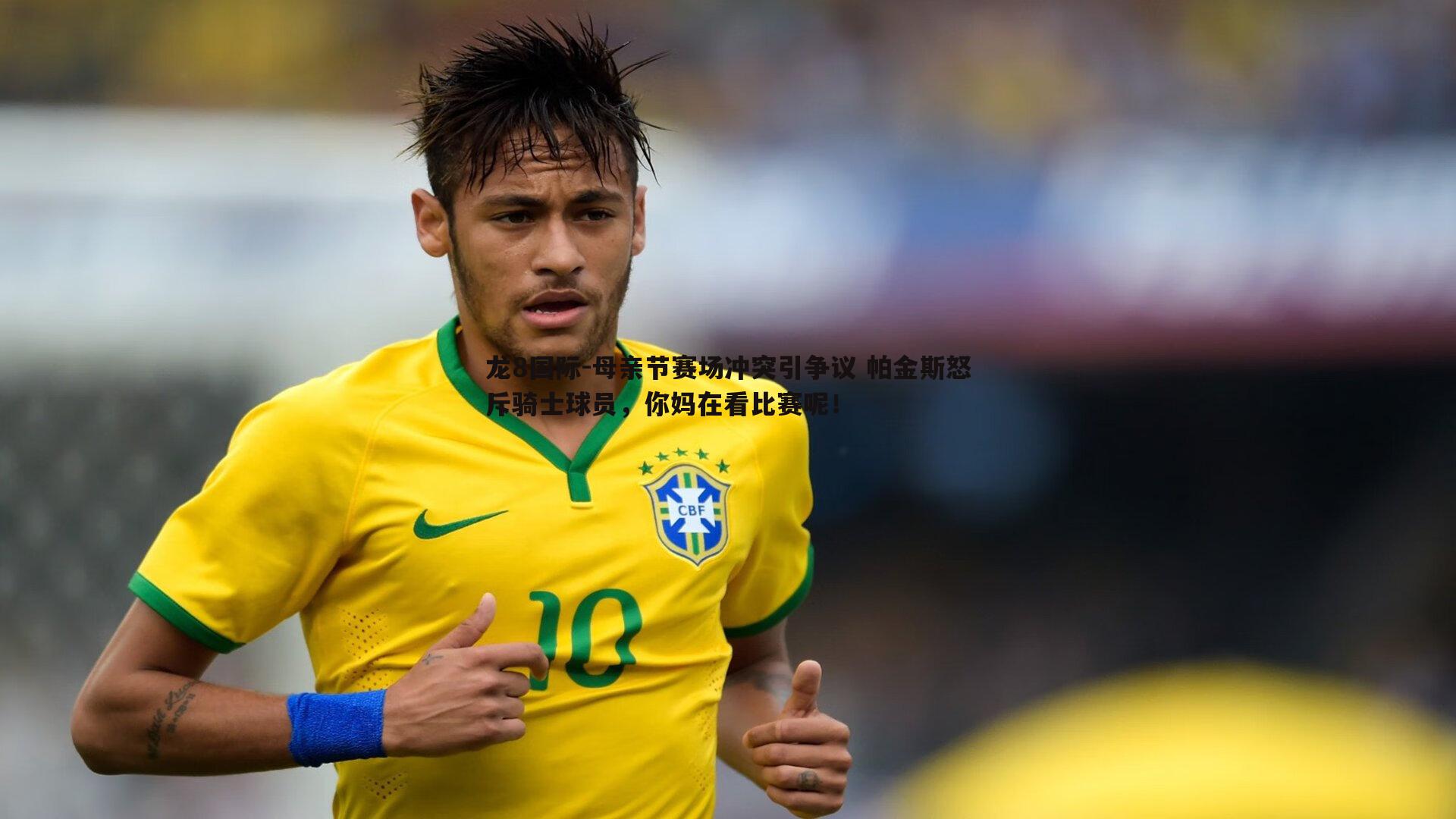 龙8国际-母亲节赛场冲突引争议 帕金斯怒斥骑士球员,你妈在看比赛呢!-第2张图片-龙8国际 龙8国际-母亲节赛场冲突引争议 帕金斯怒斥骑士球员,你妈在看比赛呢!-第2张图片-龙8国际