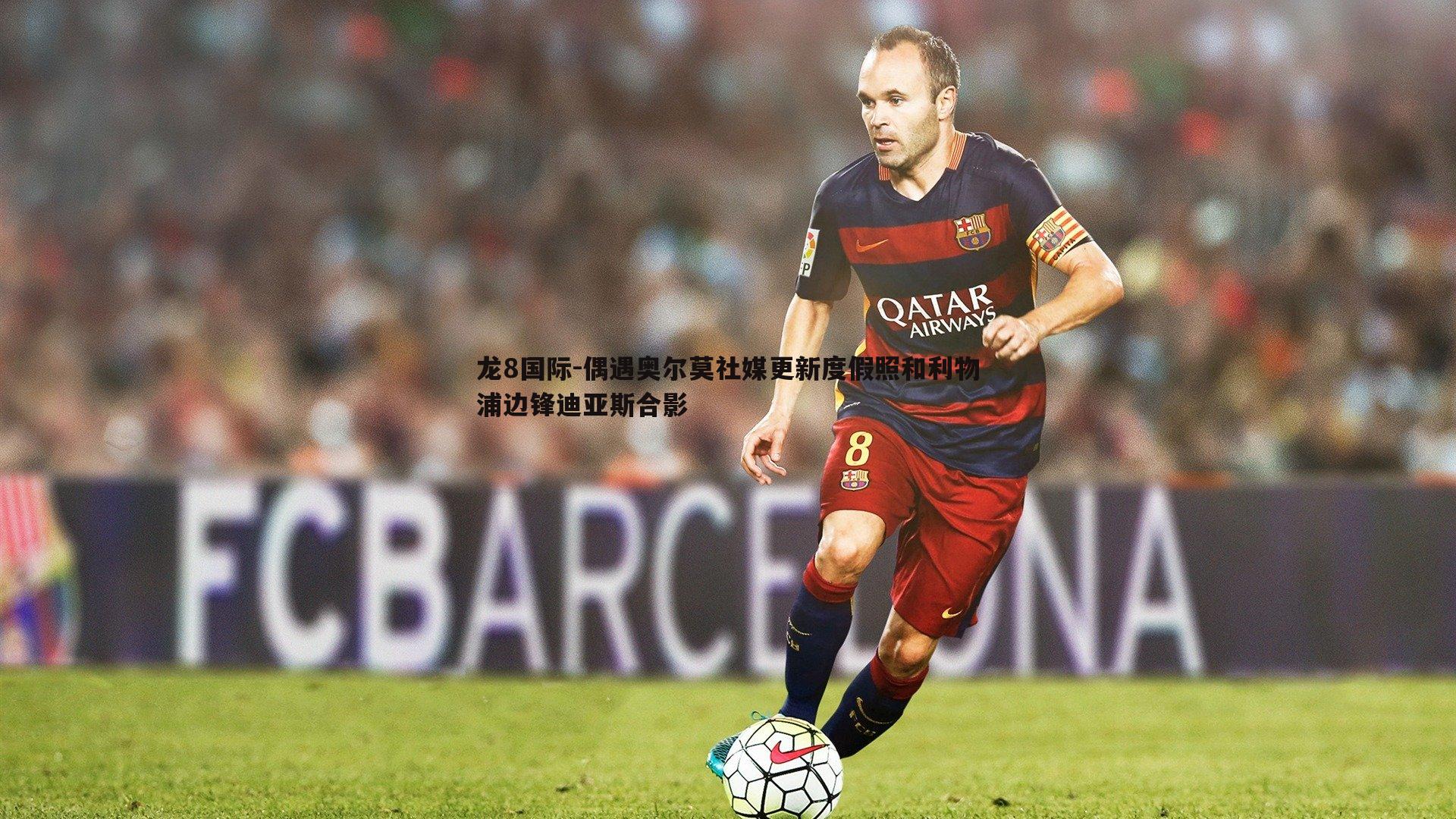 龙8国际-偶遇奥尔莫社媒更新度假照和利物浦边锋迪亚斯合影-第1张图片-龙8国际